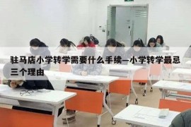 驻马店小学转学需要什么手续—小学转学最忌三个理由
