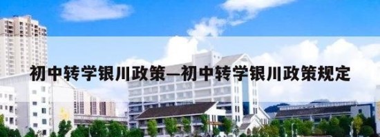 初中转学银川政策—初中转学银川政策规定
