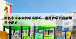 南昌市中小学转学麻烦吗—南昌转学后最麻烦三个地方