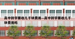 高中转学要收几千块费用—高中转学要收几千块费用吗