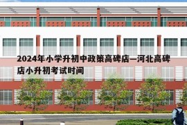 2024年小学升初中政策高碑店—河北高碑店小升初考试时间