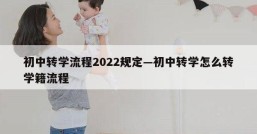初中转学流程2022规定—初中转学怎么转学籍流程