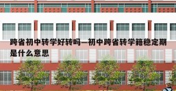 跨省初中转学好转吗—初中跨省转学籍稳定期是什么意思