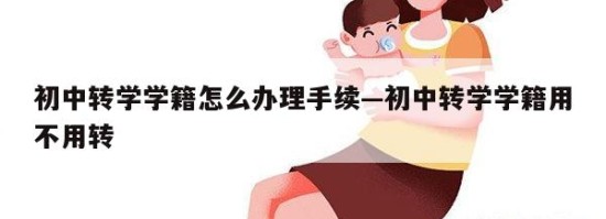 初中转学学籍怎么办理手续—初中转学学籍用不用转