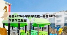嘉善2026小学转学流程—嘉善2026小学转学流程图