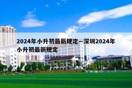 2024年小升初最新规定—深圳2024年小升初最新规定