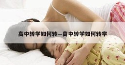 高中转学如何转—高中转学如何转学