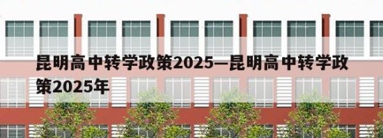 昆明高中转学政策2025—昆明高中转学政策2025年