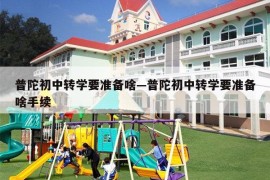 普陀初中转学要准备啥—普陀初中转学要准备啥手续
