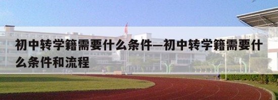 初中转学籍需要什么条件—初中转学籍需要什么条件和流程