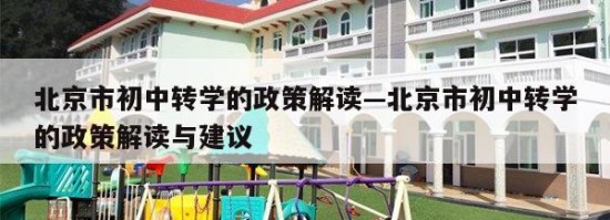 北京市初中转学的政策解读—北京市初中转学的政策解读与建议