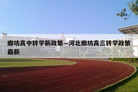 廊坊高中转学新政策—河北廊坊高三转学政策最新