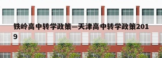 铁岭高中转学政策—天津高中转学政策2019