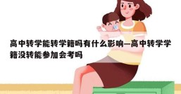 高中转学能转学籍吗有什么影响—高中转学学籍没转能参加会考吗