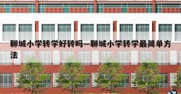 聊城小学转学好转吗—聊城小学转学最简单方法