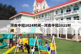 河南中招2024时间—河南中招2021时间