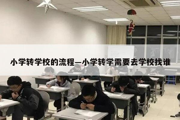 小学转学校的流程—小学转学需要去学校找谁