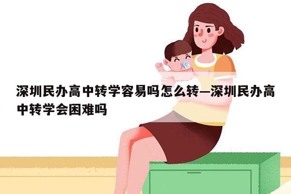 深圳民办高中转学容易吗怎么转—深圳民办高中转学会困难吗