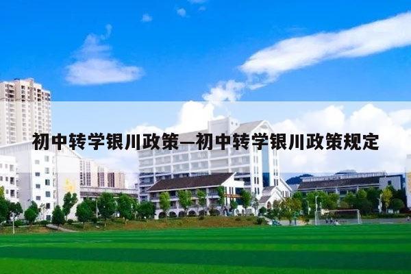 初中转学银川政策—初中转学银川政策规定