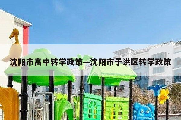 沈阳市高中转学政策—沈阳市于洪区转学政策