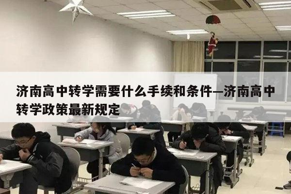 济南高中转学需要什么手续和条件—济南高中转学政策最新规定
