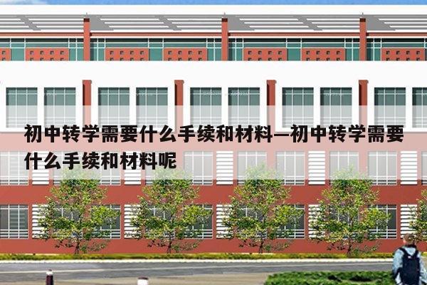 初中转学需要什么手续和材料—初中转学需要什么手续和材料呢