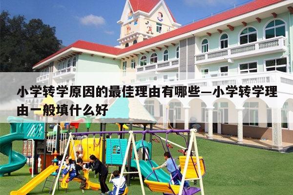 小学转学原因的最佳理由有哪些—小学转学理由一般填什么好