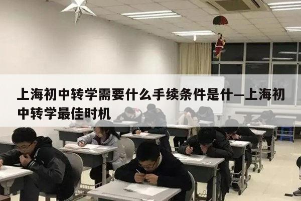 上海初中转学需要什么手续条件是什—上海初中转学最佳时机